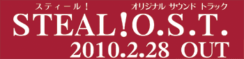 STEAL!O.S.T. 2010.2.28 OUT
